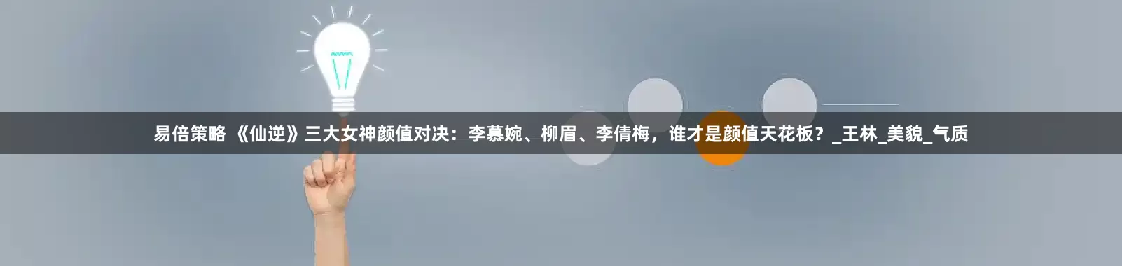 易倍策略 《仙逆》三大女神颜值对决：李慕婉、柳眉、李倩梅，谁才是颜值天花板？_王林_美貌_气质