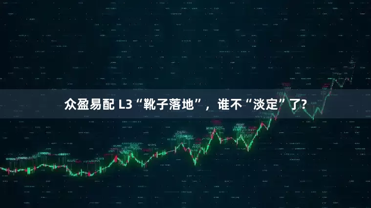 众盈易配 L3“靴子落地”，谁不“淡定”了?